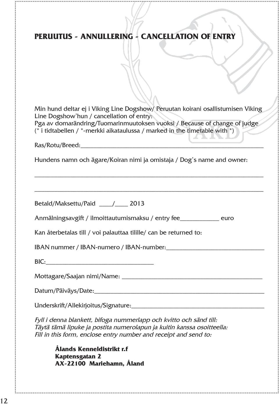 omistaja / Dog s name and owner: Betald/Maksettu/Paid / 2013 Anmälningsavgift / ilmoittautumismaksu / entry fee euro Kan återbetalas till / voi palauttaa tilille/ can be returned to: IBAN nummer /