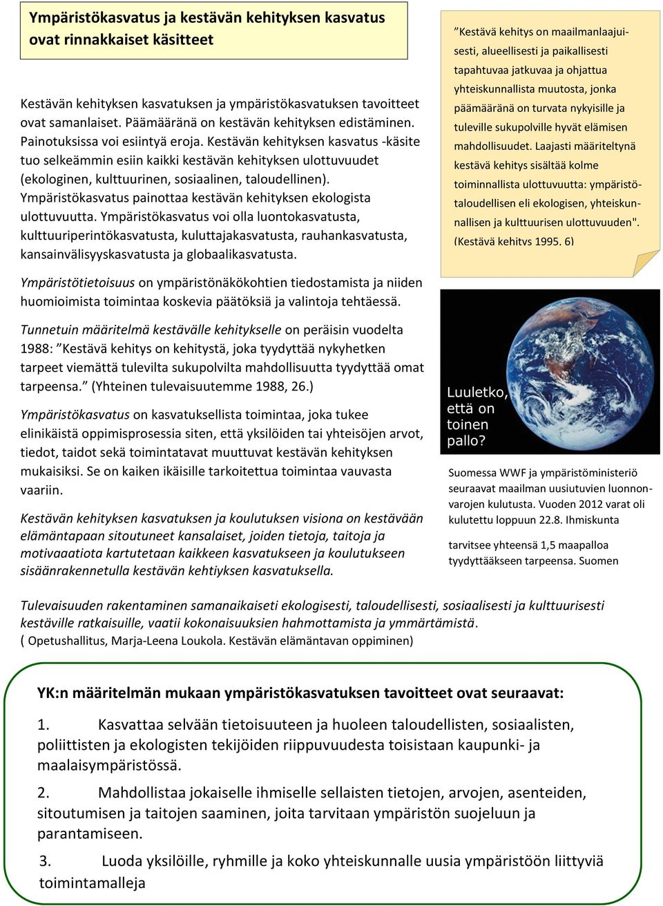 Kestävän kehityksen kasvatus -käsite tuo selkeämmin esiin kaikki kestävän kehityksen ulottuvuudet (ekologinen, kulttuurinen, sosiaalinen, taloudellinen).