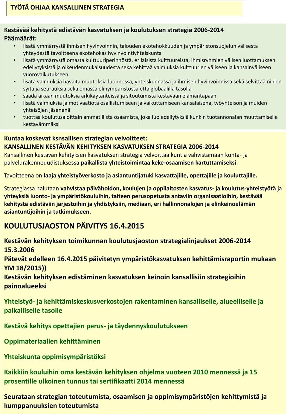 edellytyksistä ja oikeudenmukaisuudesta sekä kehittää valmiuksia kulttuurien väliseen ja kansainväliseen vuorovaikutukseen lisätä valmiuksia havaita muutoksia luonnossa, yhteiskunnassa ja ihmisen