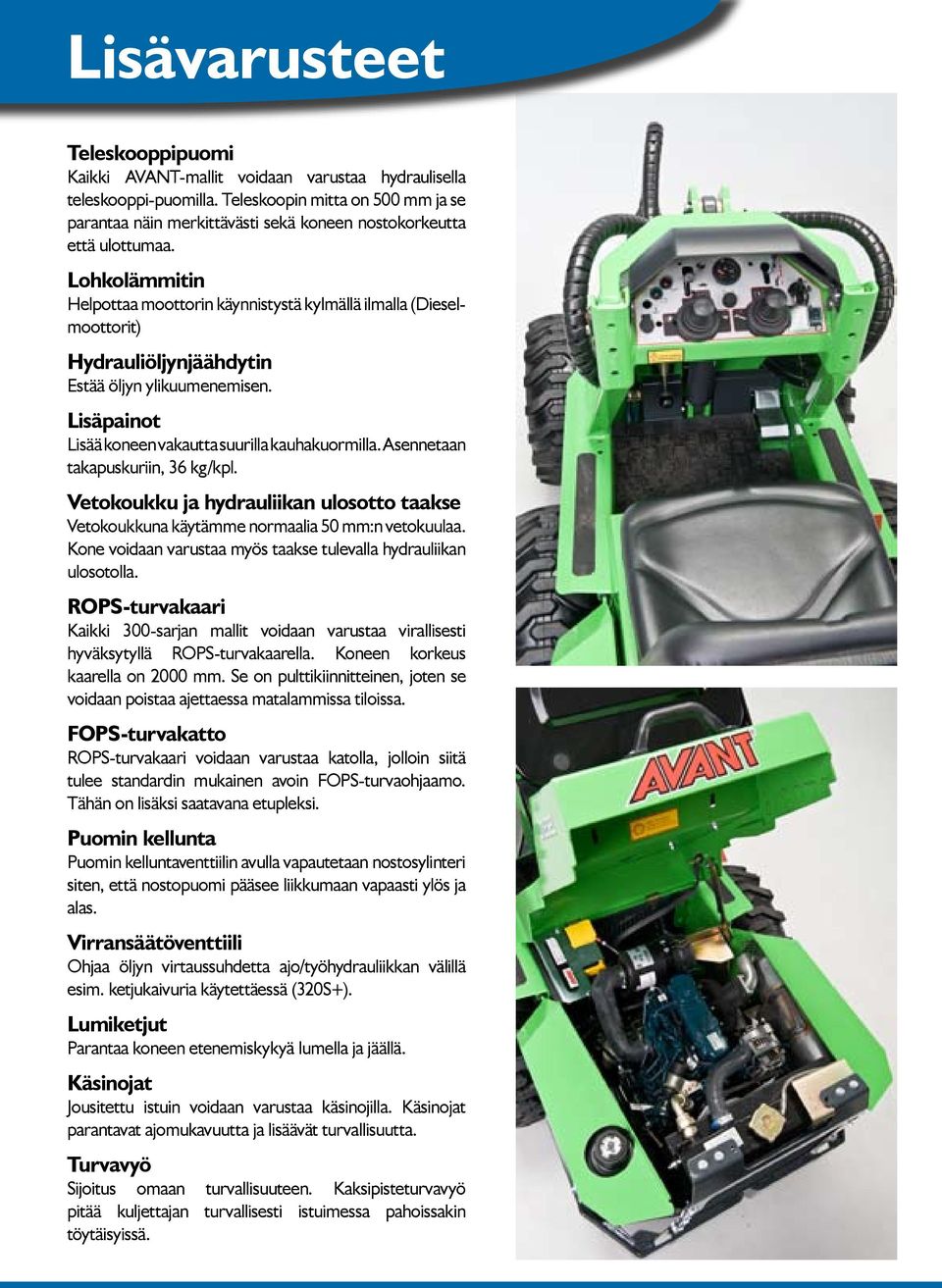 Lohkolämmitin Helpottaa moottorin käynnistystä kylmällä ilmalla (Dieselmoottorit) Hydrauliöljynjäähdytin Estää öljyn ylikuumenemisen. Lisäpainot Lisää koneen vakautta suurilla kauhakuormilla.