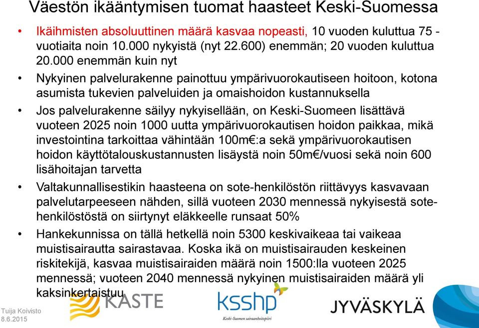 Keski-Suomeen lisättävä vuoteen 2025 noin 1000 uutta ympärivuorokautisen hoidon paikkaa, mikä investointina tarkoittaa vähintään 100m :a sekä ympärivuorokautisen hoidon käyttötalouskustannusten