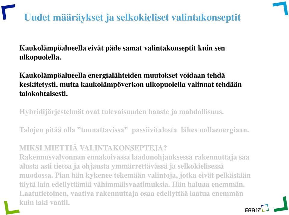 Hybridijärjestelmät ovat tulevaisuuden haaste ja mahdollisuus. Talojen pitää olla tuunattavissa passiivitalosta lähes nollaenergiaan. MIKSI MIETTIÄ VALINTAKONSEPTEJA?