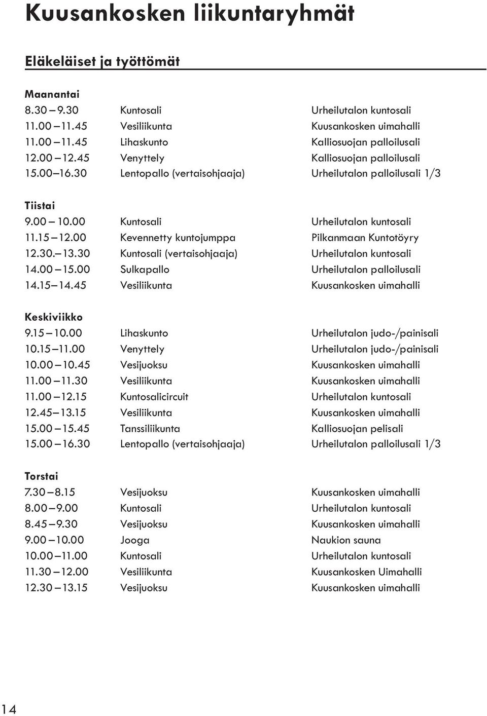 00 Kevennetty kuntojumppa Pilkanmaan Kuntotöyry 12.30. 13.30 Kuntosali (vertaisohjaaja) Urheilutalon kuntosali 14.00 15.00 Sulkapallo Urheilutalon palloilusali 14.15 14.