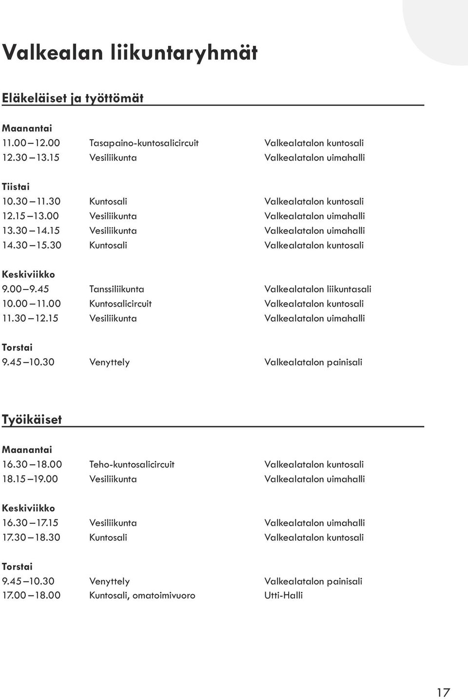 45 Tanssiliikunta Valkealatalon liikuntasali 10.00 11.00 Kuntosalicircuit Valkealatalon kuntosali 11.30 12.15 Vesiliikunta Valkealatalon uimahalli Torstai 9.45 10.