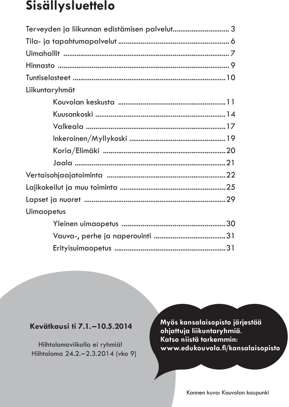 ..22 Lajikokeilut ja muu toiminta...25 Lapset ja nuoret...29 Uimaopetus Yleinen uimaopetus...30 Vauva-, perhe ja naperouinti...31 Erityisuimaopetus...31 Kevätkausi ti 7.1. 10.