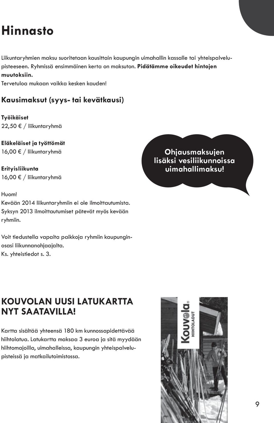 Kausimaksut (syys- tai kevätkausi) Työikäiset 22,50 / liikuntaryhmä Eläkeläiset ja työttömät 16,00 / liikuntaryhmä Erityisliikunta 16,00 / liikuntaryhmä Ohjausmaksujen lisäksi vesiliikunnoissa