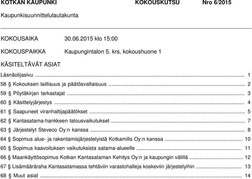 .. 5 62 Kantasatama-hankkeen talousvaikutukset... 7 63 Järjestelyt Steveco Oy:n kanssa... 8 64 Sopimus alue- ja rakentamisjärjestelyistä Kotkamills Oy:n kanssa.