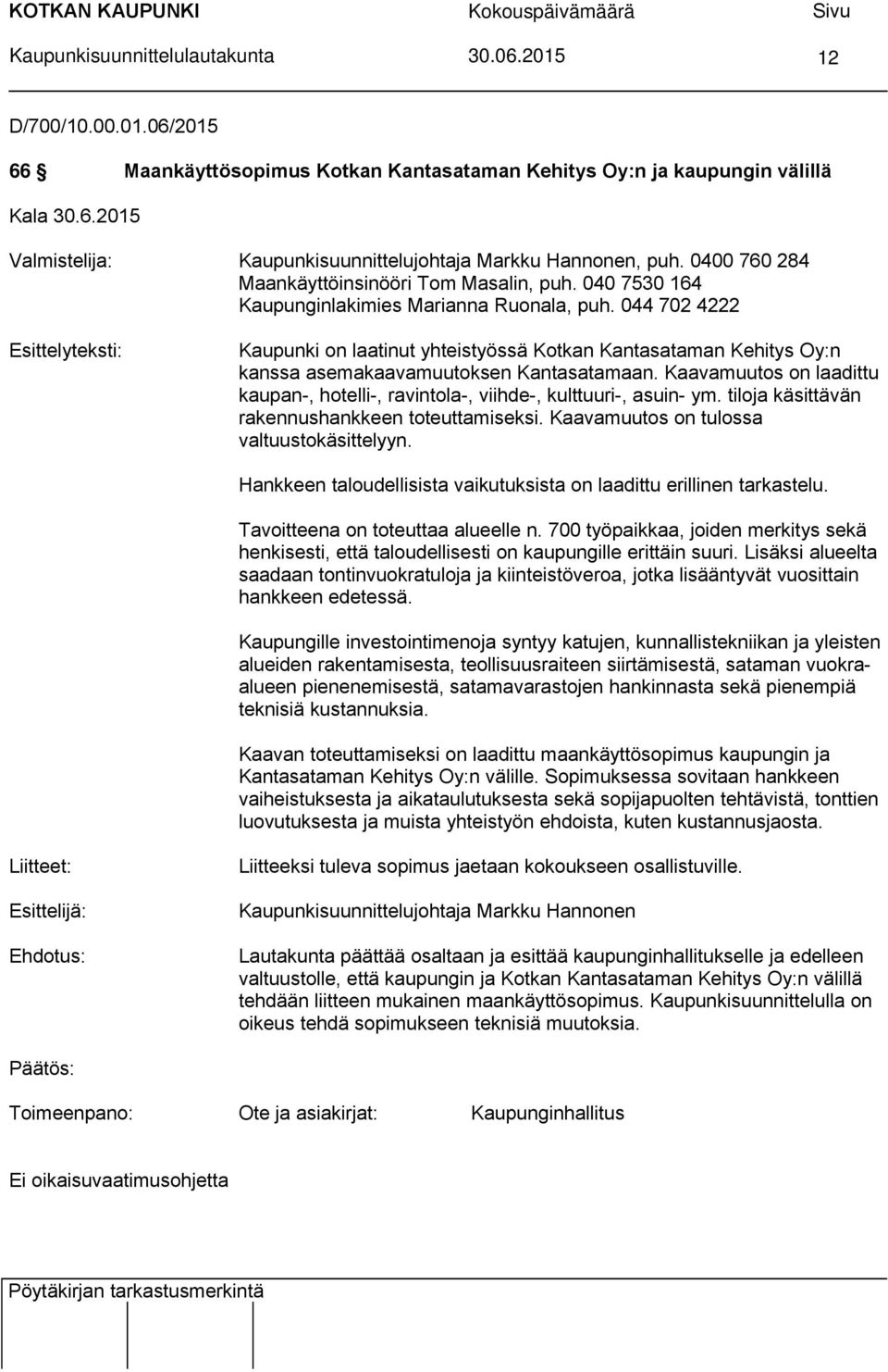 044 702 4222 Esittelyteksti: Kaupunki on laatinut yhteistyössä Kotkan Kantasataman Kehitys Oy:n kanssa asemakaavamuutoksen Kantasatamaan.
