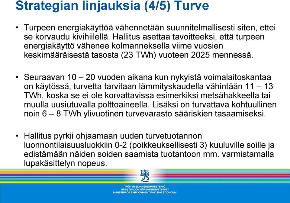 Seuraavan 10 20 vuoden aikana kun nykyistä voimalaitoskantaa on käytössä, turvetta tarvitaan lämmityskaudella vähintään 11 13 TWh, koska se ei ole korvattavissa esimerkiksi metsähakkeella tai muulla