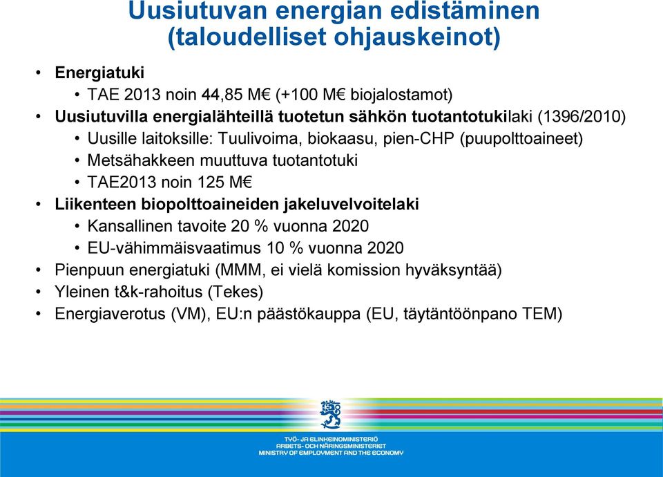 tuotantotuki TAE2013 noin 125 M Liikenteen biopolttoaineiden jakeluvelvoitelaki Kansallinen tavoite 20 % vuonna 2020 EU-vähimmäisvaatimus 10 %