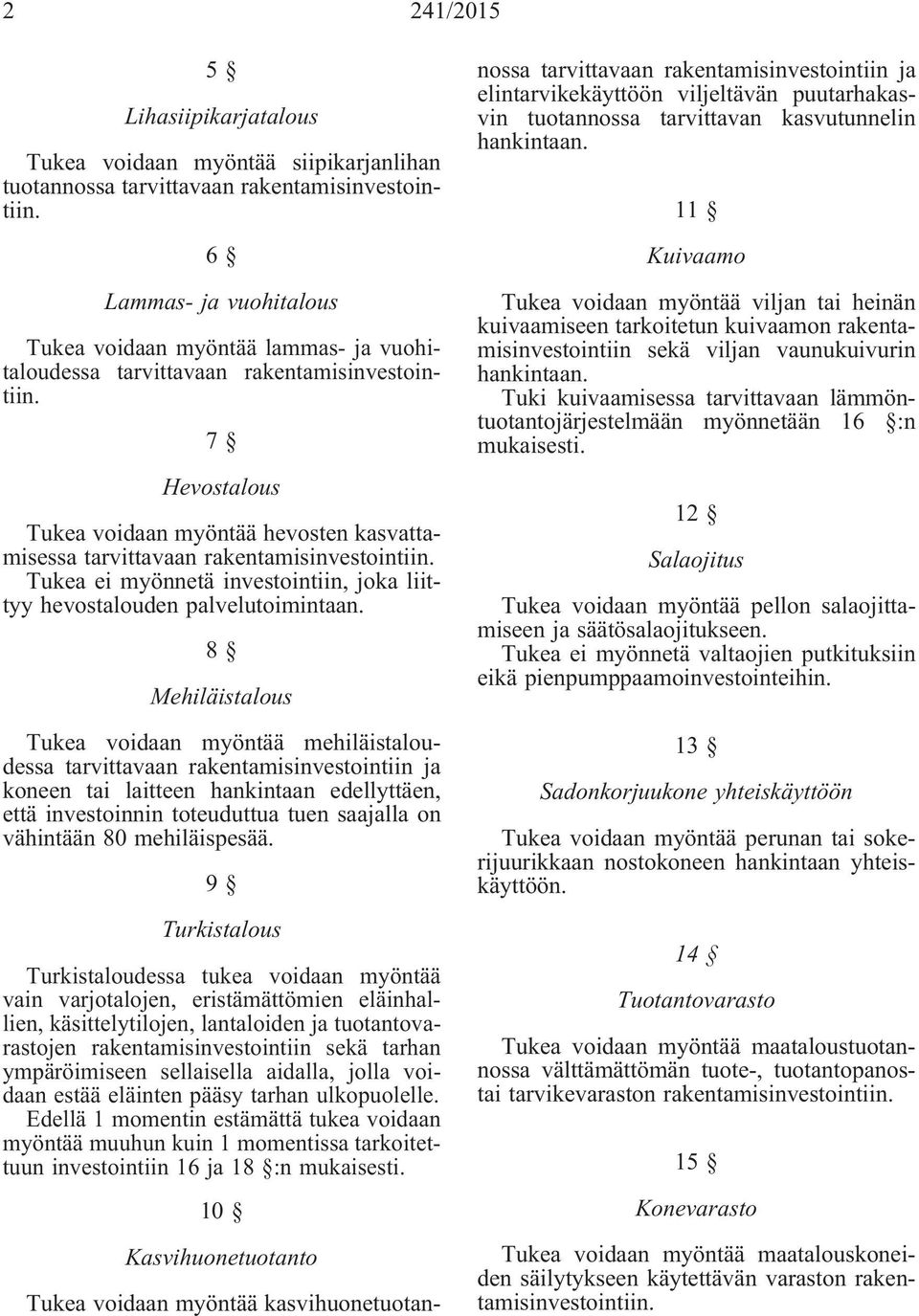 8 Mehiläistalous Tukea voidaan myöntää mehiläistaloudessa tarvittavaan rakentamisinvestointiin ja koneen tai laitteen hankintaan edellyttäen, että investoinnin toteuduttua tuen saajalla on vähintään