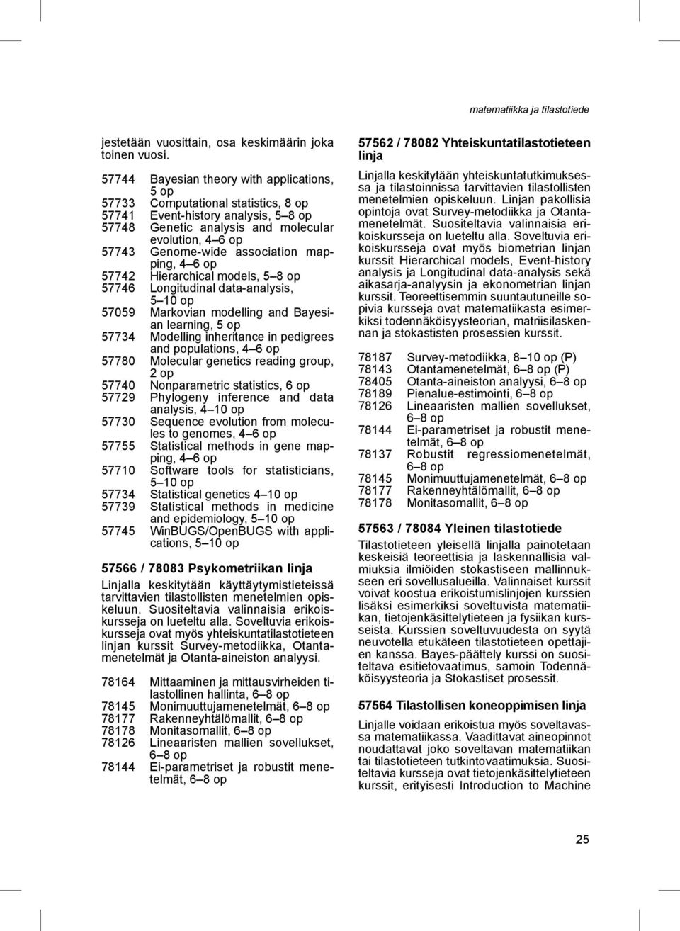 mapping, 4 6 op 57742 Hierarchical models, 5 8 op 57746 Longitudinal data-analysis, 5 10 op 57059 Markovian modelling and Bayesian learning, 57734 Modelling inheritance in pedigrees and populations,