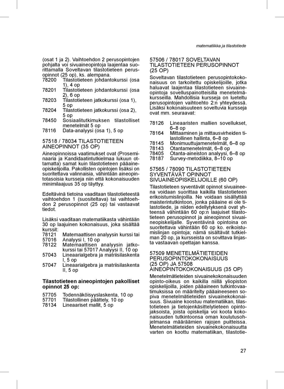 Sosiaalitutkimuksen tilastolliset menetelmät 78116 Data-analyysi (osa 1), 57518 / 78034 Tilastotieteen aineopinnot (3) Aineopinnoissa vaatimukset ovat (Proseminaaria ja Kandidaatintutkielmaa lukuun