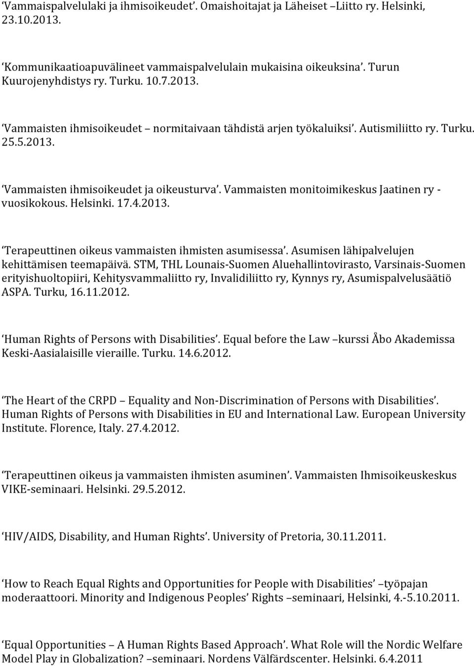 Vammaisten monitoimikeskus Jaatinen ry - vuosikokous. Helsinki. 17.4.2013. Terapeuttinen oikeus vammaisten ihmisten asumisessa. Asumisen lähipalvelujen kehittämisen teemapäivä.