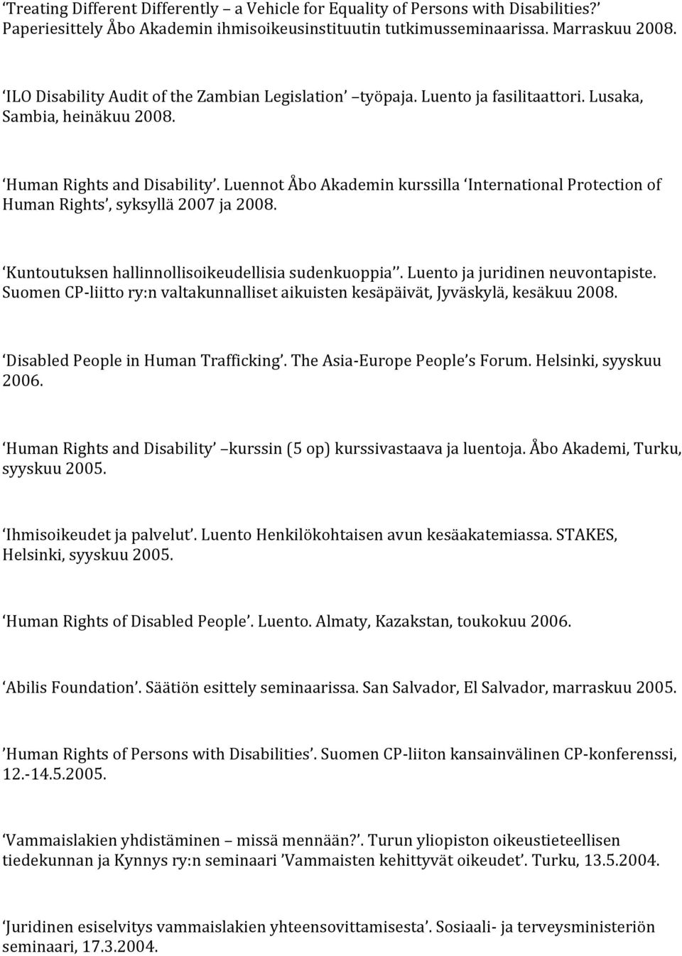 Luennot Åbo Akademin kurssilla International Protection of Human Rights, syksyllä 2007 ja 2008. Kuntoutuksen hallinnollisoikeudellisia sudenkuoppia. Luento ja juridinen neuvontapiste.