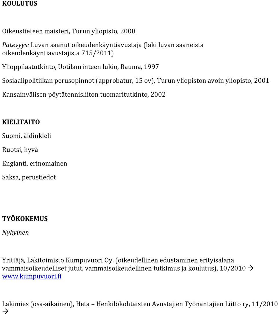 KIELITAITO Suomi, äidinkieli Ruotsi, hyvä Englanti, erinomainen Saksa, perustiedot TYÖKOKEMUS Nykyinen Yrittäjä, Lakitoimisto Kumpuvuori Oy.