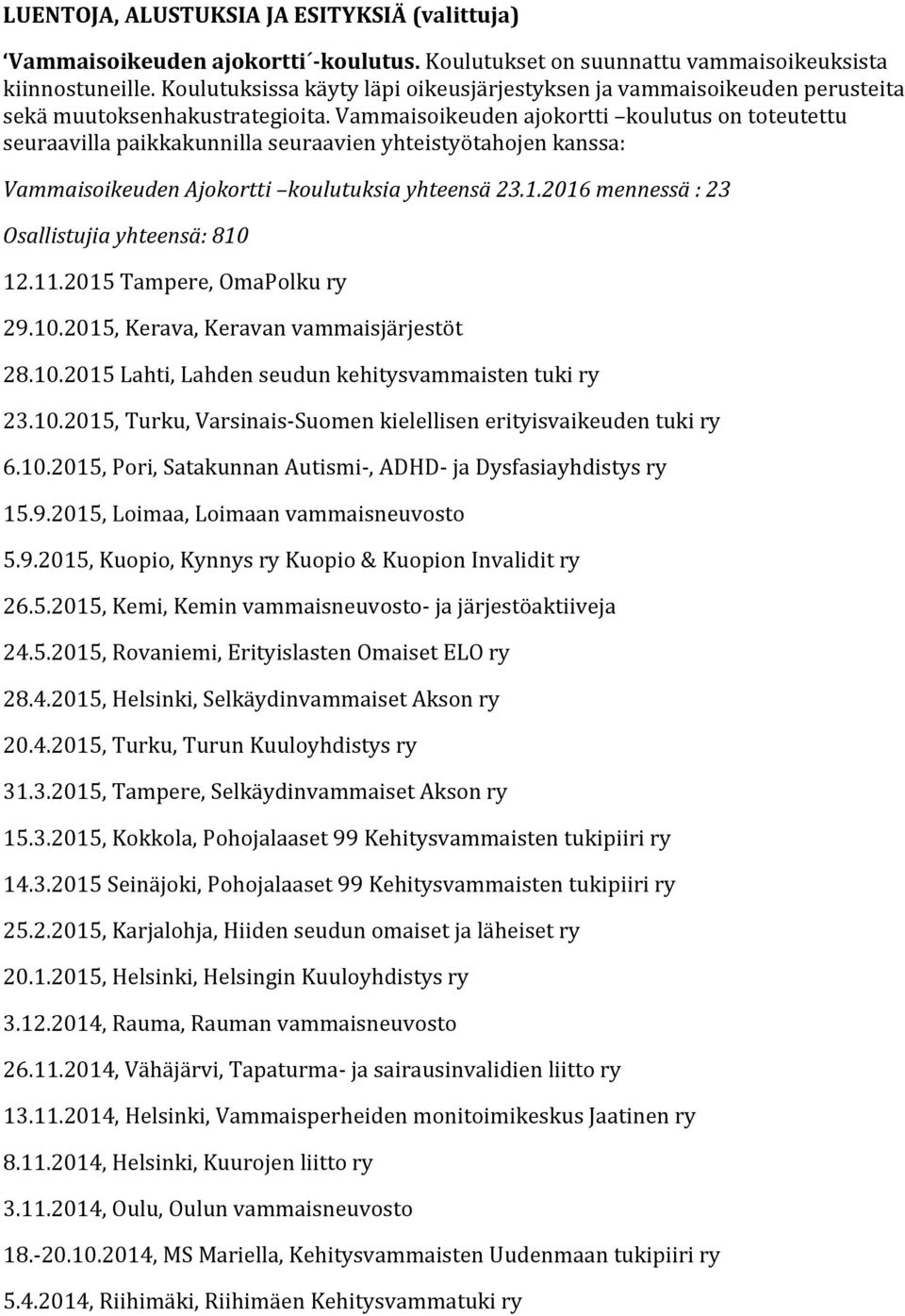 Vammaisoikeuden ajokortti koulutus on toteutettu seuraavilla paikkakunnilla seuraavien yhteistyötahojen kanssa: Vammaisoikeuden Ajokortti koulutuksia yhteensä 23.1.