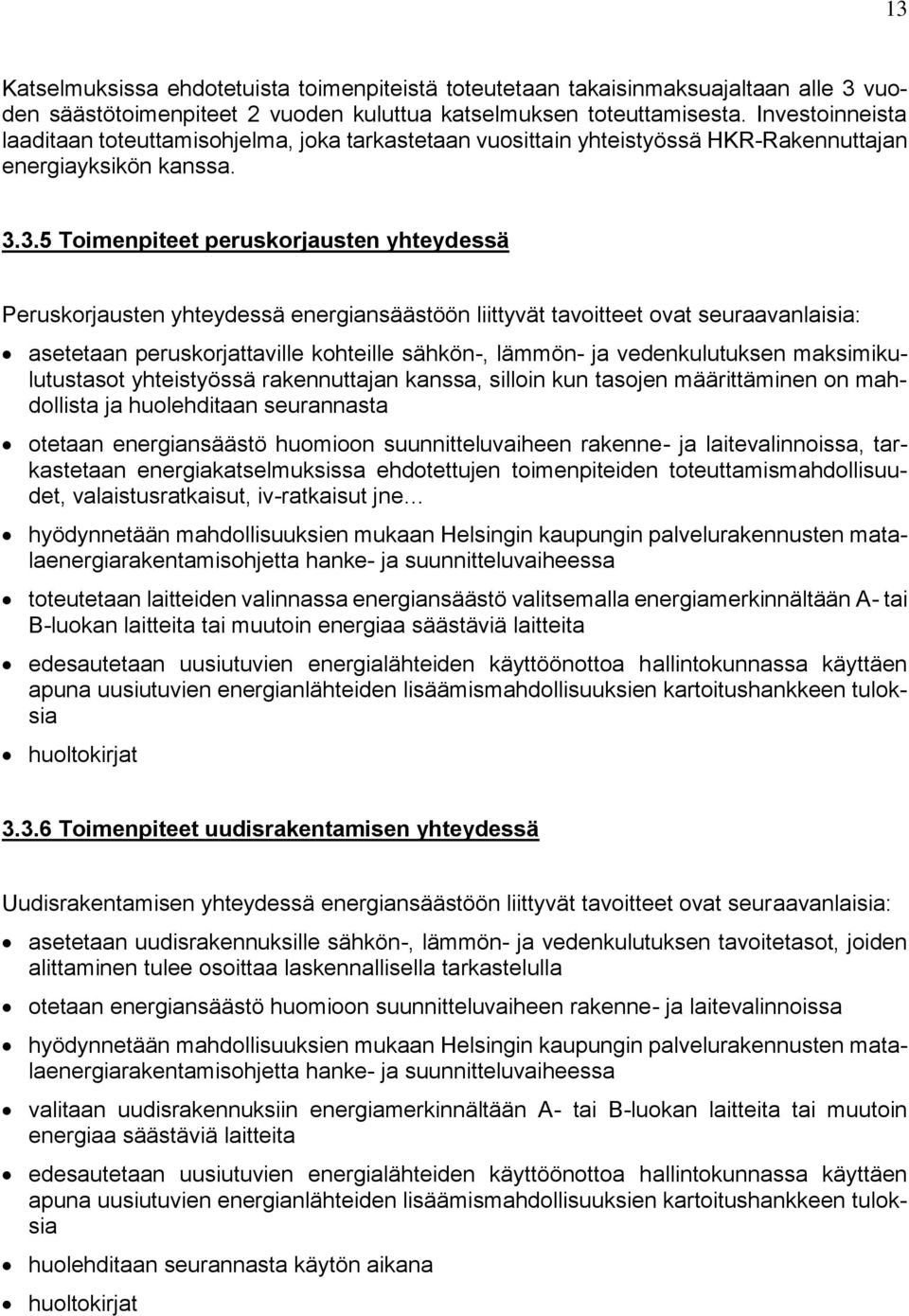 3.5 Toimenpiteet peruskorjausten yhteydessä Peruskorjausten yhteydessä energiansäästöön liittyvät tavoitteet ovat seuraavanlaisia: asetetaan peruskorjattaville kohteille sähkön-, lämmön- ja