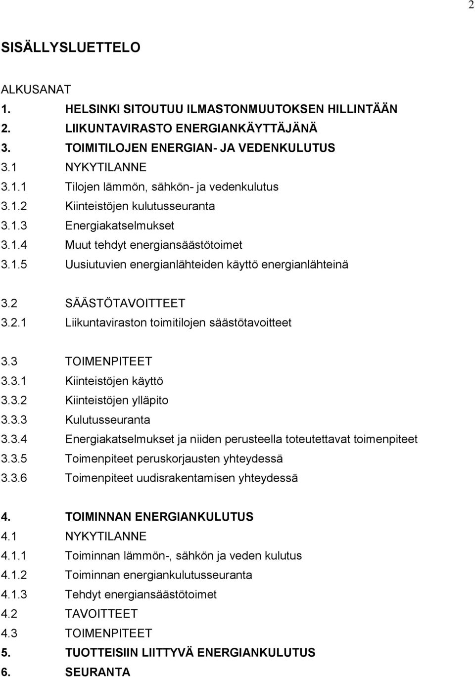 3 TOIMENPITEET 3.3.1 Kiinteistöjen käyttö 3.3.2 Kiinteistöjen ylläpito 3.3.3 Kulutusseuranta 3.3.4 Energiakatselmukset ja niiden perusteella toteutettavat toimenpiteet 3.3.5 Toimenpiteet peruskorjausten yhteydessä 3.