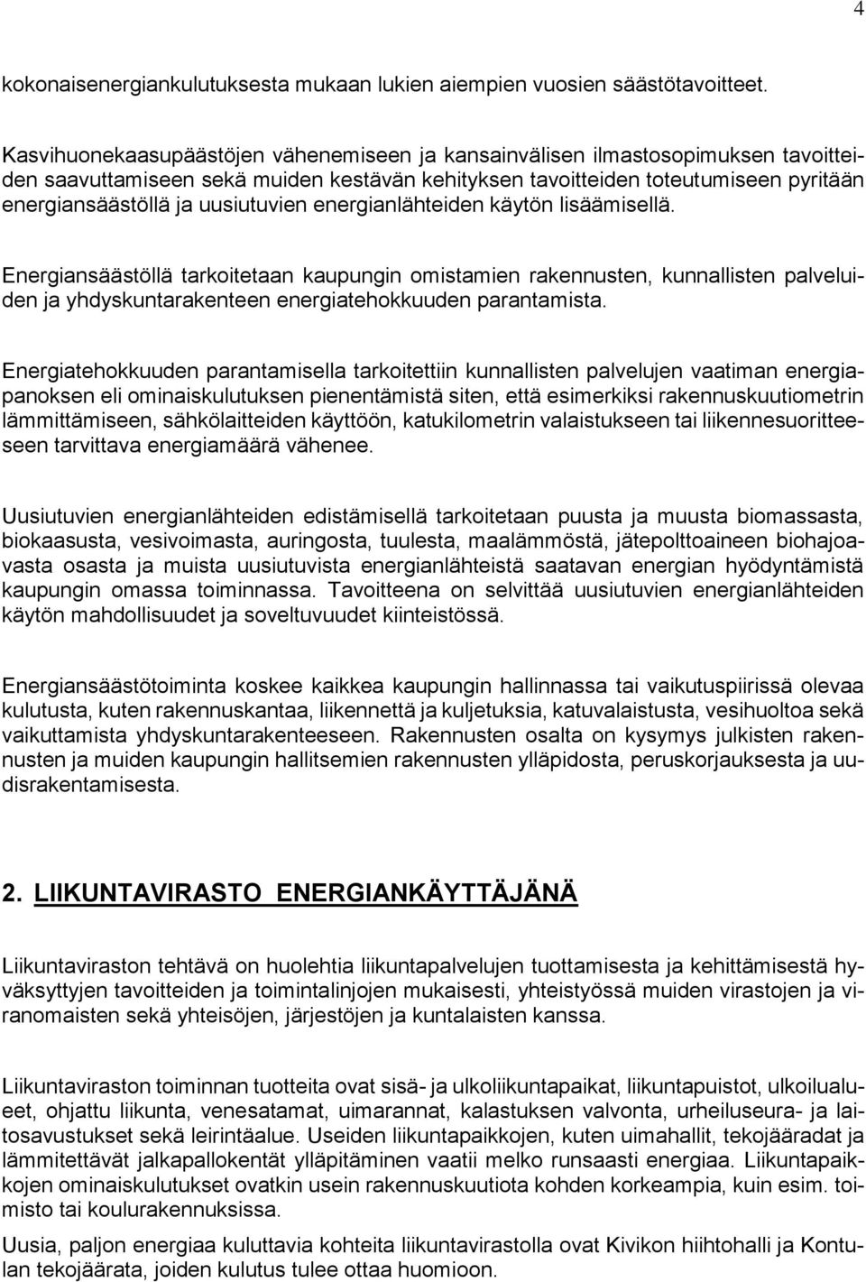 uusiutuvien energianlähteiden käytön lisäämisellä. Energiansäästöllä tarkoitetaan kaupungin omistamien rakennusten, kunnallisten palveluiden ja yhdyskuntarakenteen energiatehokkuuden parantamista.