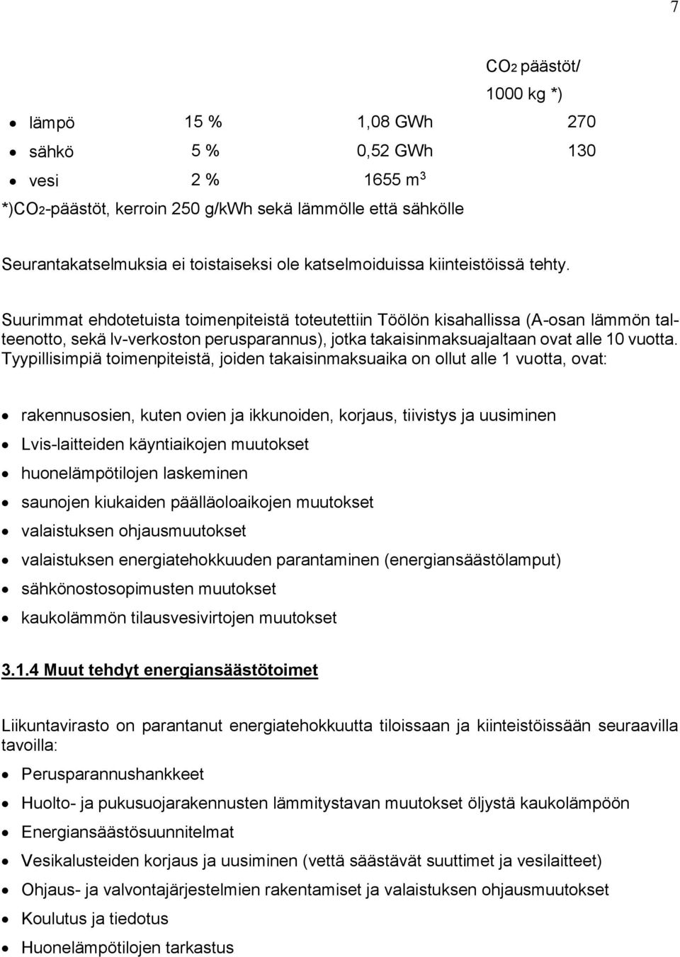 Suurimmat ehdotetuista toimenpiteistä toteutettiin Töölön kisahallissa (A-osan lämmön talteenotto, sekä lv-verkoston perusparannus), jotka takaisinmaksuajaltaan ovat alle 10 vuotta.