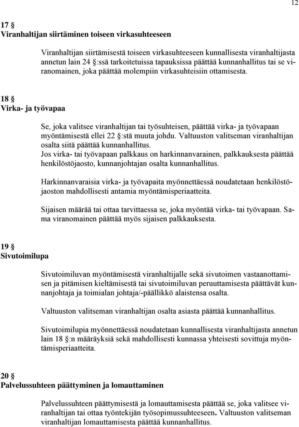 18 Virka- ja työvapaa Se, joka valitsee viranhaltijan tai työsuhteisen, päättää virka- ja työvapaan myöntämisestä ellei 22 :stä muuta johdu.