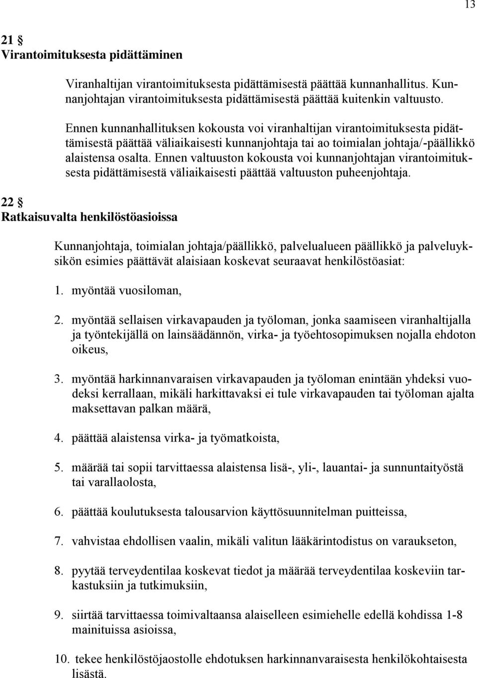 Ennen valtuuston kokousta voi kunnanjohtajan virantoimituksesta pidättämisestä väliaikaisesti päättää valtuuston puheenjohtaja.