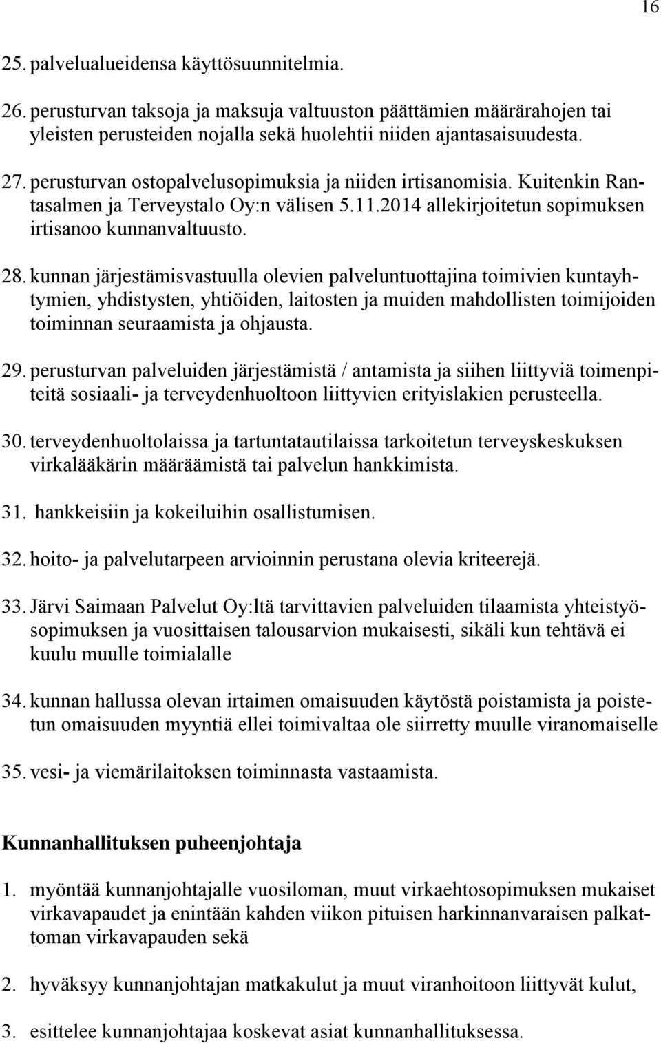 kunnan järjestämisvastuulla olevien palveluntuottajina toimivien kuntayhtymien, yhdistysten, yhtiöiden, laitosten ja muiden mahdollisten toimijoiden toiminnan seuraamista ja ohjausta. 29.