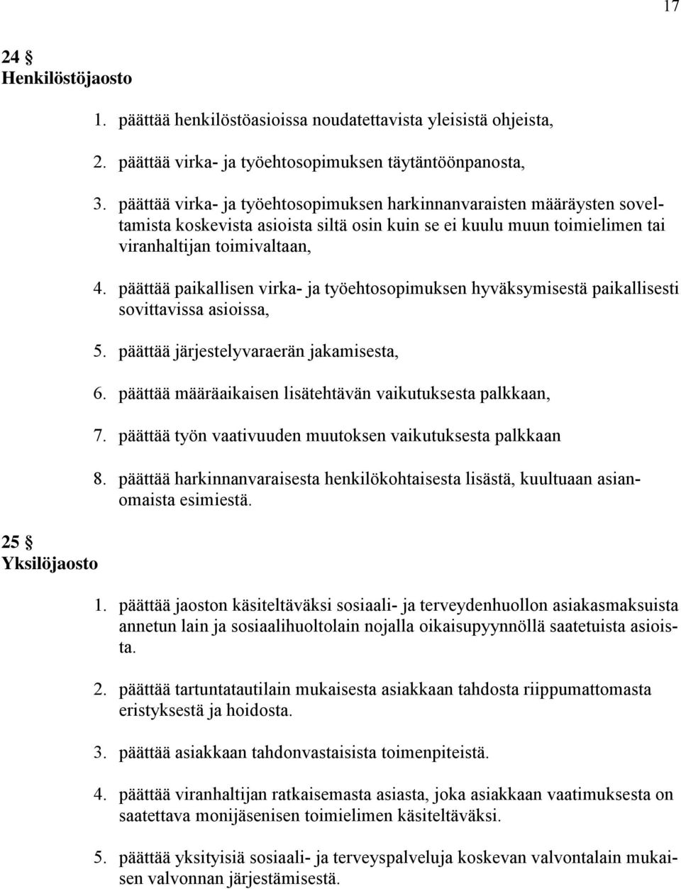 päättää paikallisen virka- ja työehtosopimuksen hyväksymisestä paikallisesti sovittavissa asioissa, 5. päättää järjestelyvaraerän jakamisesta, 6.