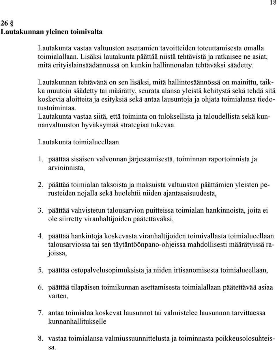 Lautakunnan tehtävänä on sen lisäksi, mitä hallintosäännössä on mainittu, taikka muutoin säädetty tai määrätty, seurata alansa yleistä kehitystä sekä tehdä sitä koskevia aloitteita ja esityksiä sekä