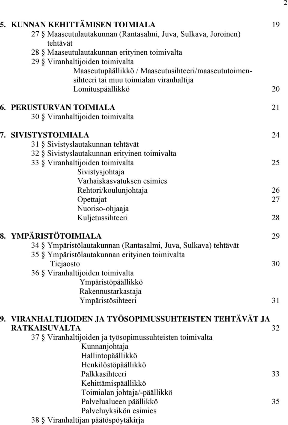 SIVISTYSTOIMIALA 24 31 Sivistyslautakunnan tehtävät 32 Sivistyslautakunnan erityinen toimivalta 33 Viranhaltijoiden toimivalta 25 Sivistysjohtaja Varhaiskasvatuksen esimies Rehtori/koulunjohtaja 26