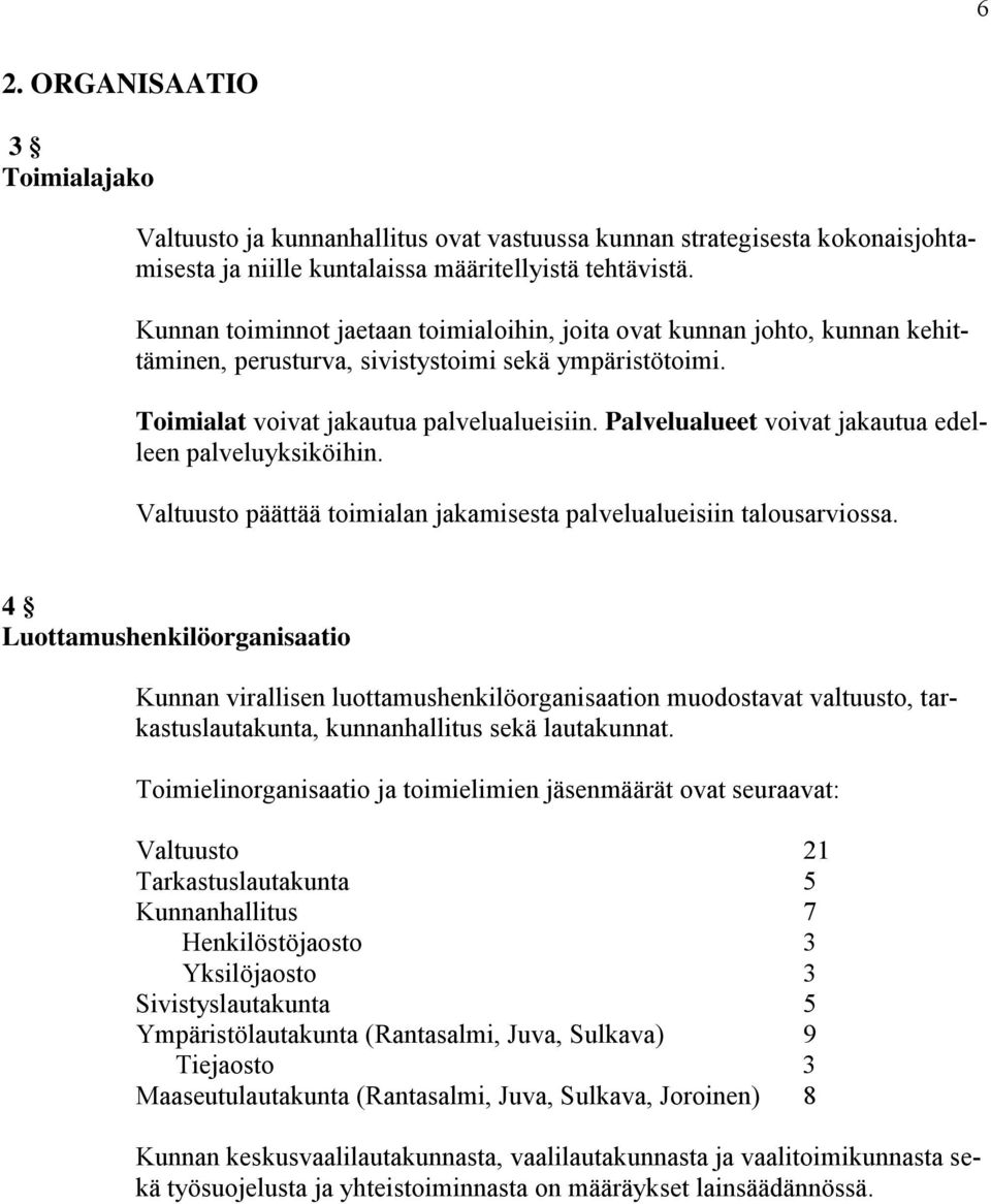 Palvelualueet voivat jakautua edelleen palveluyksiköihin. Valtuusto päättää toimialan jakamisesta palvelualueisiin talousarviossa.