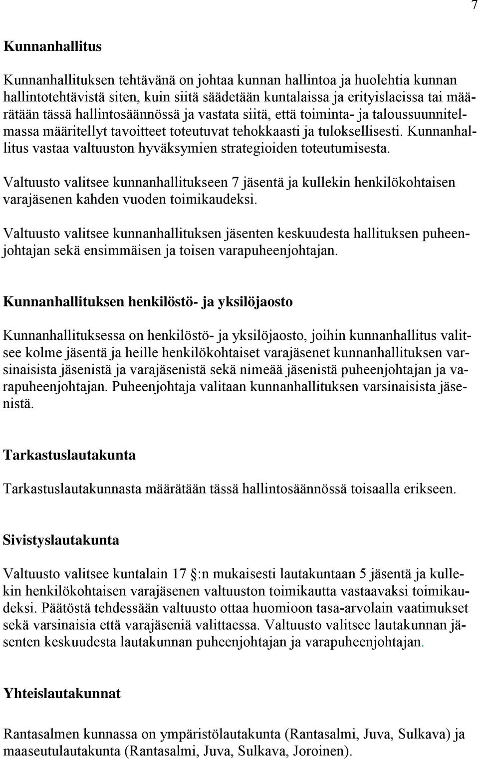 Kunnanhallitus vastaa valtuuston hyväksymien strategioiden toteutumisesta. Valtuusto valitsee kunnanhallitukseen 7 jäsentä ja kullekin henkilökohtaisen varajäsenen kahden vuoden toimikaudeksi.