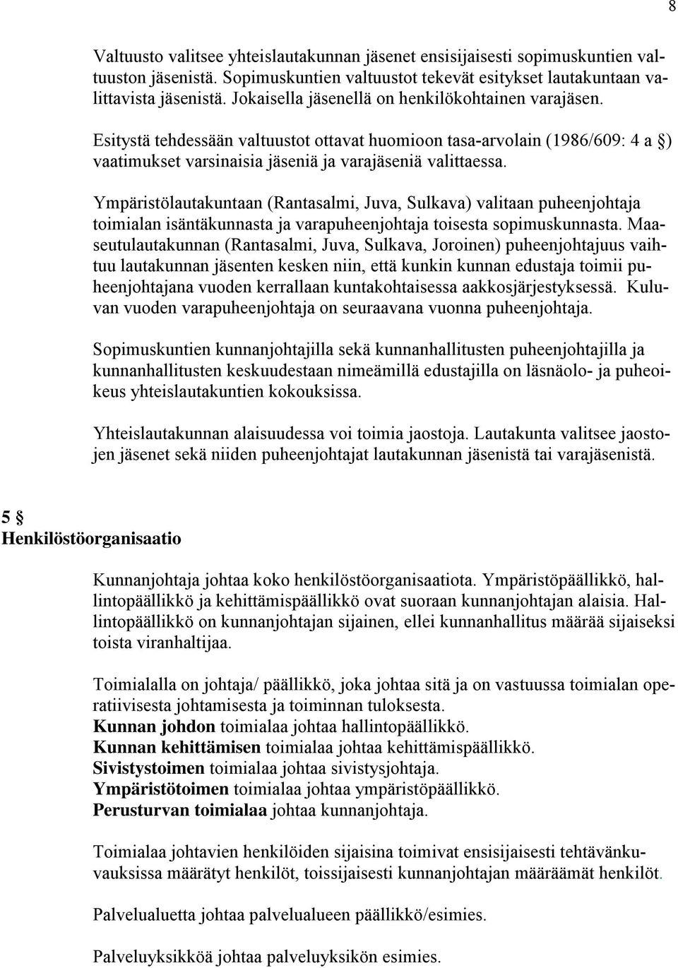 Ympäristölautakuntaan (Rantasalmi, Juva, Sulkava) valitaan puheenjohtaja toimialan isäntäkunnasta ja varapuheenjohtaja toisesta sopimuskunnasta.