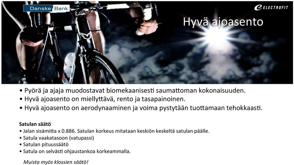 Hyvä ajoasento on aerodynaaminen ja voima pystytään tuo0amaan tehokkaas'. Satulan säätö Jalan sisämi0a x 0.