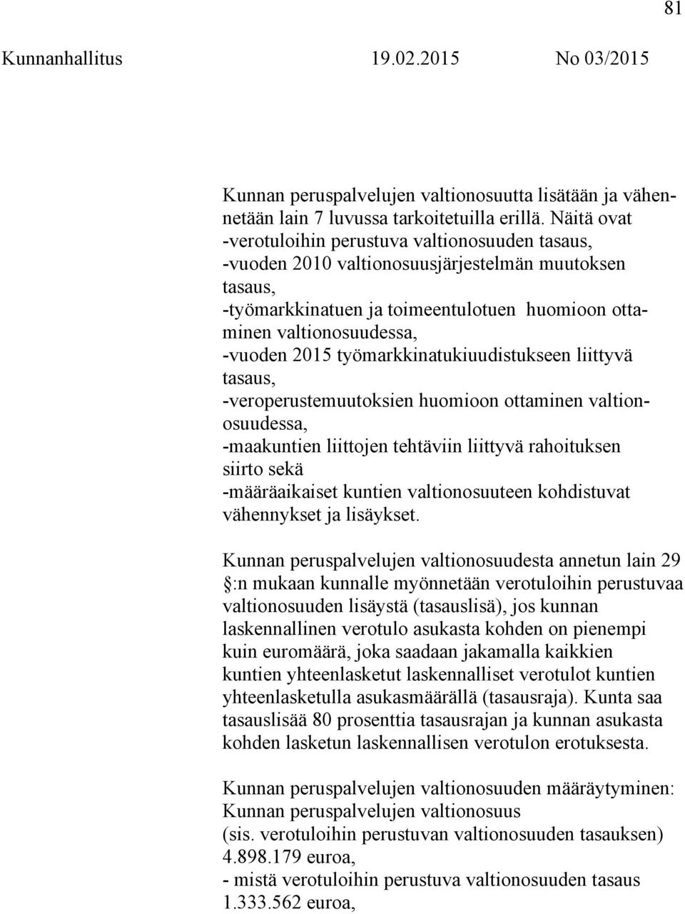 työmarkkinatukiuudistukseen liittyvä tasaus, -veroperustemuutoksien huomioon ottaminen valtionosuudessa, -maakuntien liittojen tehtäviin liittyvä rahoituksen siirto sekä -määräaikaiset kuntien