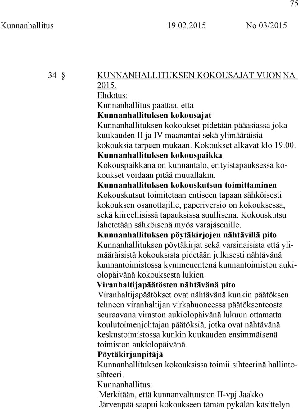 Kokoukset alkavat klo 19.00. Kunnanhallituksen kokouspaikka Kokouspaikkana on kunnantalo, erityistapauksessa kokoukset voidaan pitää muuallakin.