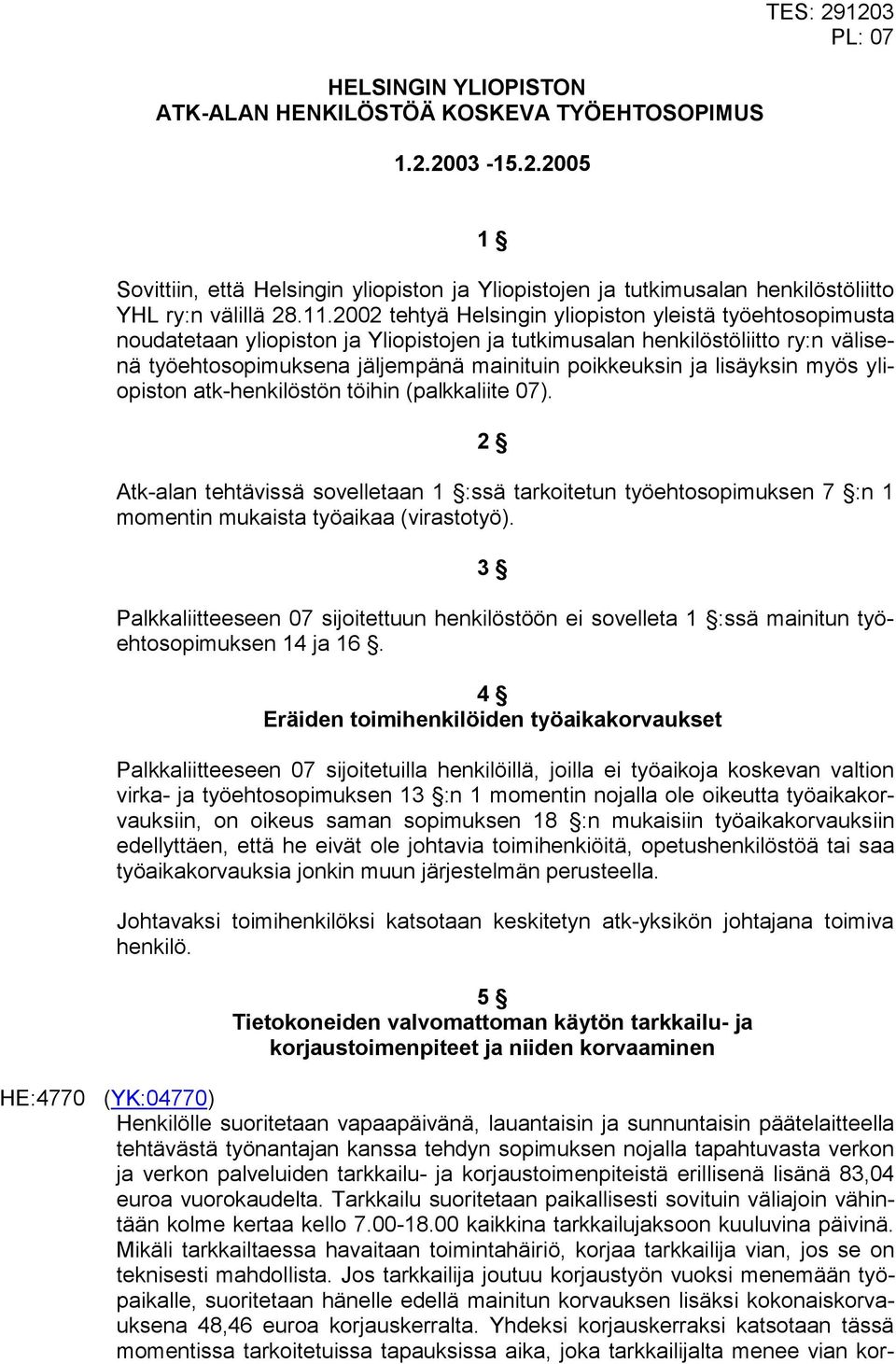 2002 tehtyä Helsingin yliopiston yleistä työehtosopimusta noudatetaan yliopiston ja Yliopistojen ja tutkimusalan henkilöstöliitto ry:n välisenä työehtosopimuksena jäljempänä mainituin poikkeuksin ja