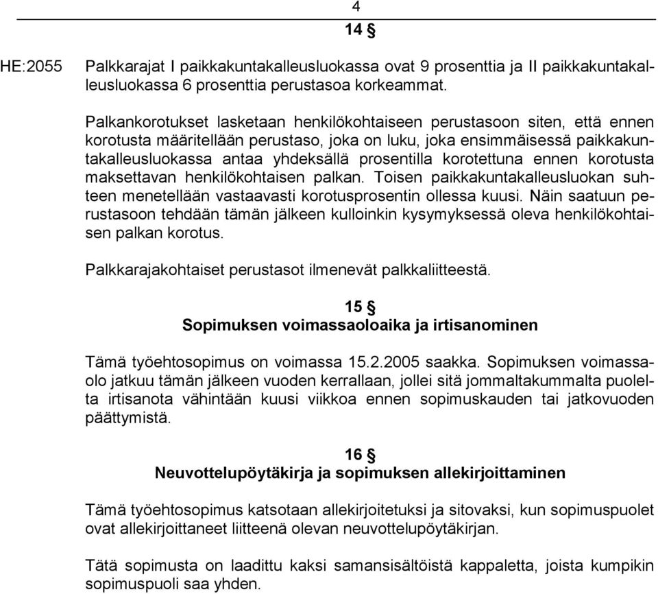 korotettuna ennen korotusta maksettavan henkilökohtaisen palkan. Toisen paikkakuntakalleusluokan suhteen menetellään vastaavasti korotusprosentin ollessa kuusi.