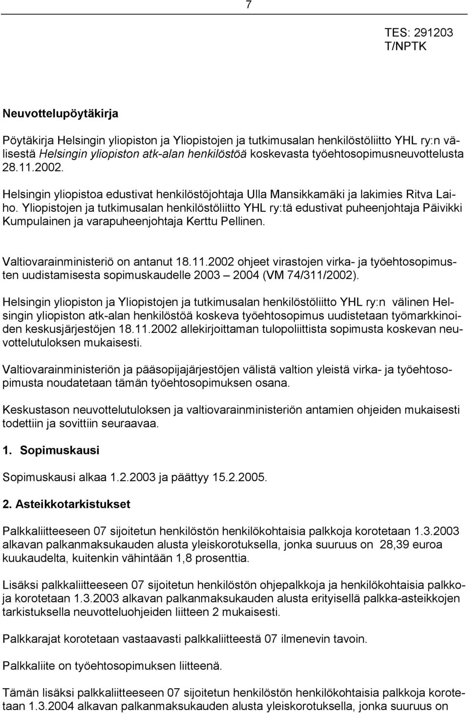 Yliopistojen ja tutkimusalan henkilöstöliitto YHL ry:tä edustivat puheenjohtaja Päivikki Kumpulainen ja varapuheenjohtaja Kerttu Pellinen. Valtiovarainministeriö on antanut 18.11.