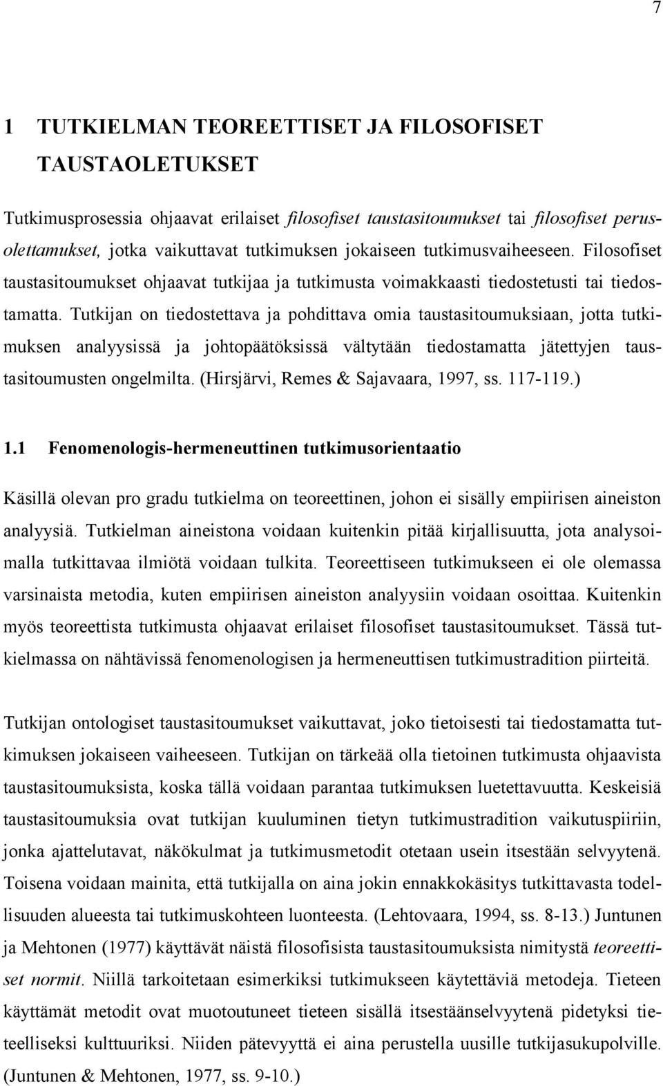 Tutkijan on tiedostettava ja pohdittava omia taustasitoumuksiaan, jotta tutkimuksen analyysissä ja johtopäätöksissä vältytään tiedostamatta jätettyjen taustasitoumusten ongelmilta.