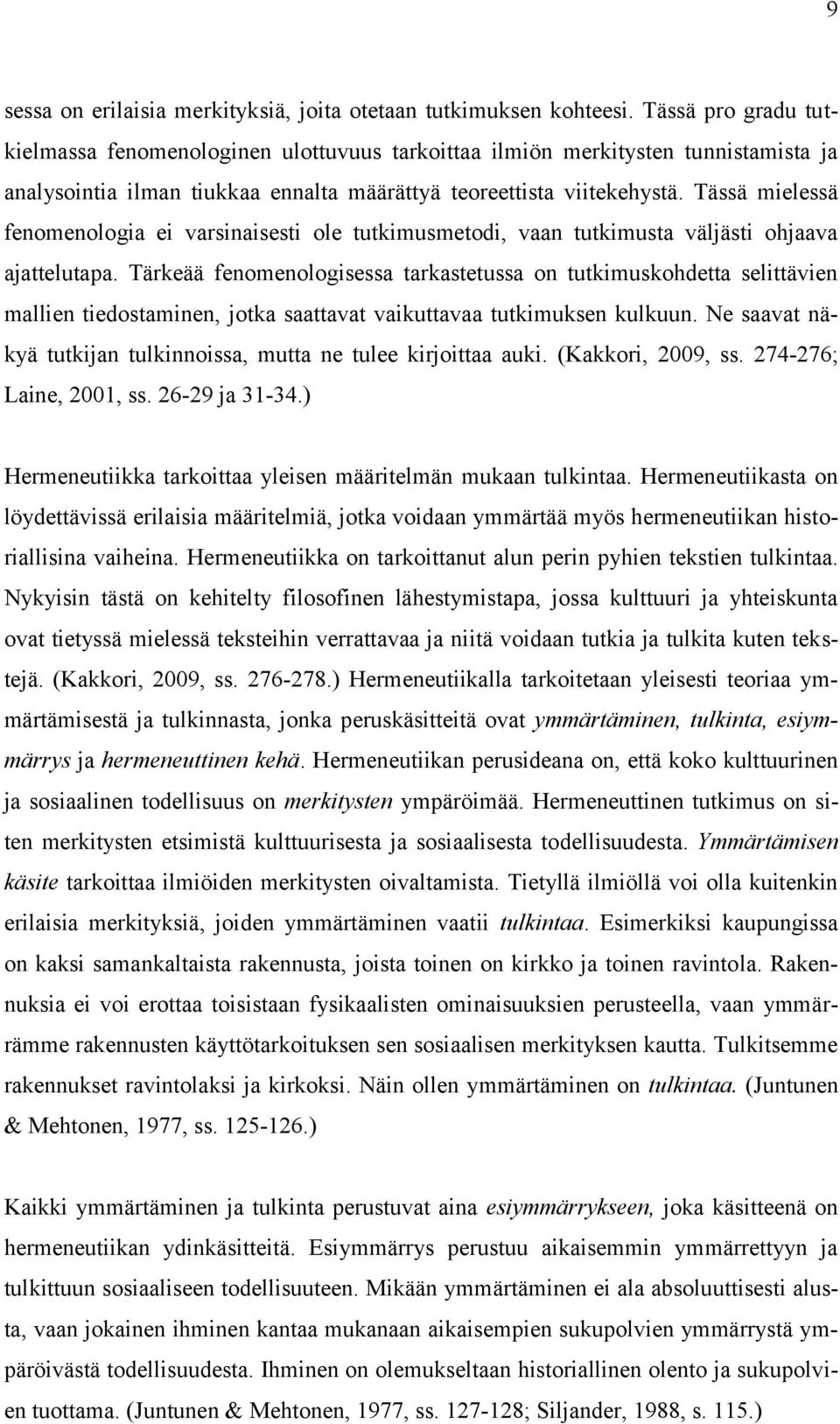 Tässä mielessä fenomenologia ei varsinaisesti ole tutkimusmetodi, vaan tutkimusta väljästi ohjaava ajattelutapa.