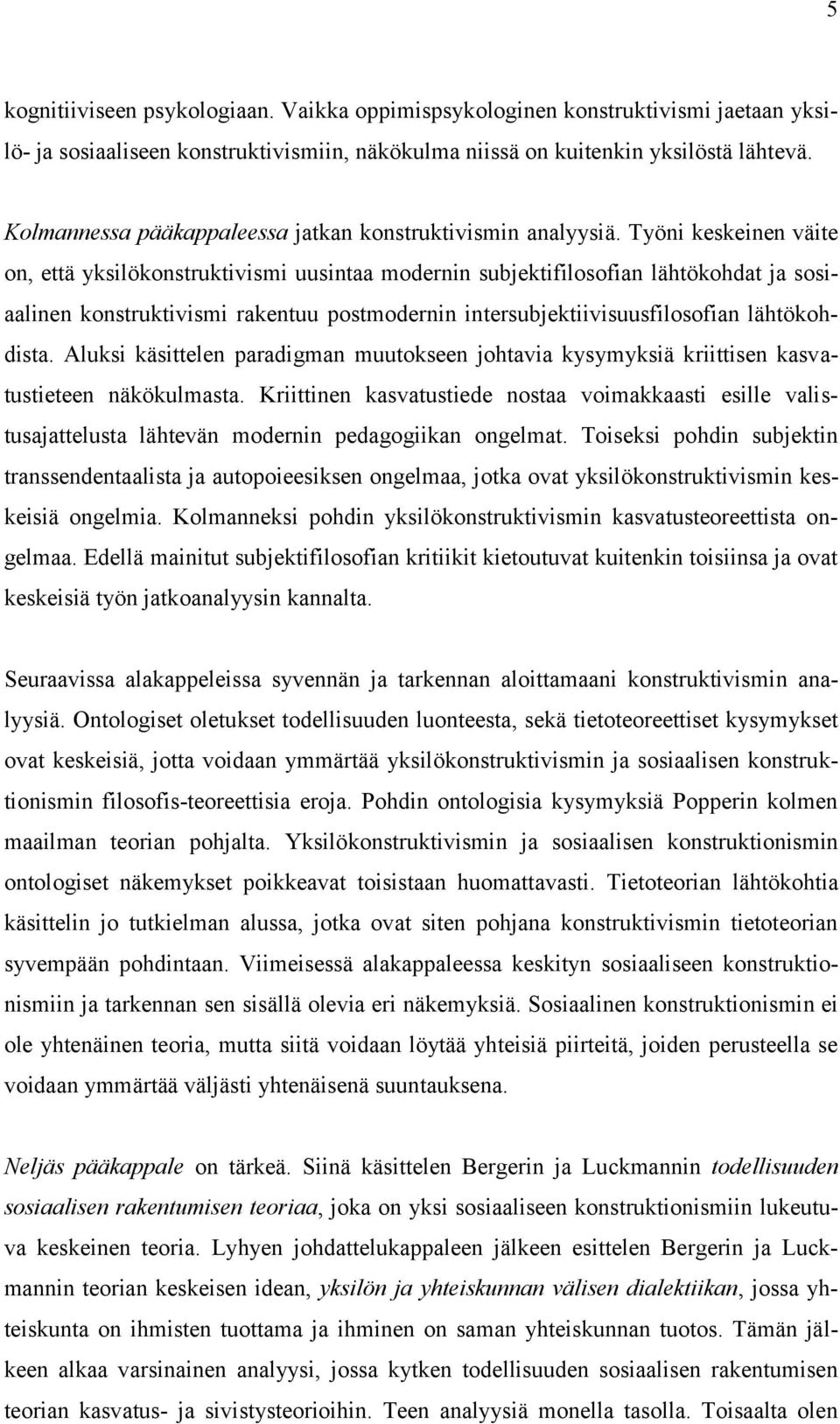 Työni keskeinen väite on, että yksilökonstruktivismi uusintaa modernin subjektifilosofian lähtökohdat ja sosiaalinen konstruktivismi rakentuu postmodernin intersubjektiivisuusfilosofian lähtökohdista.