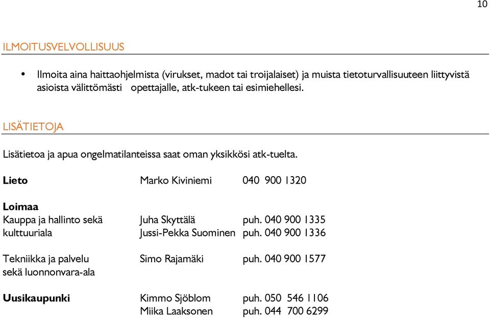 Lieto Marko Kiviniemi 040 900 1320 Loimaa Kauppa ja hallinto sekä Juha Skyttälä puh. 040 900 1335 kulttuuriala Jussi-Pekka Suominen puh.
