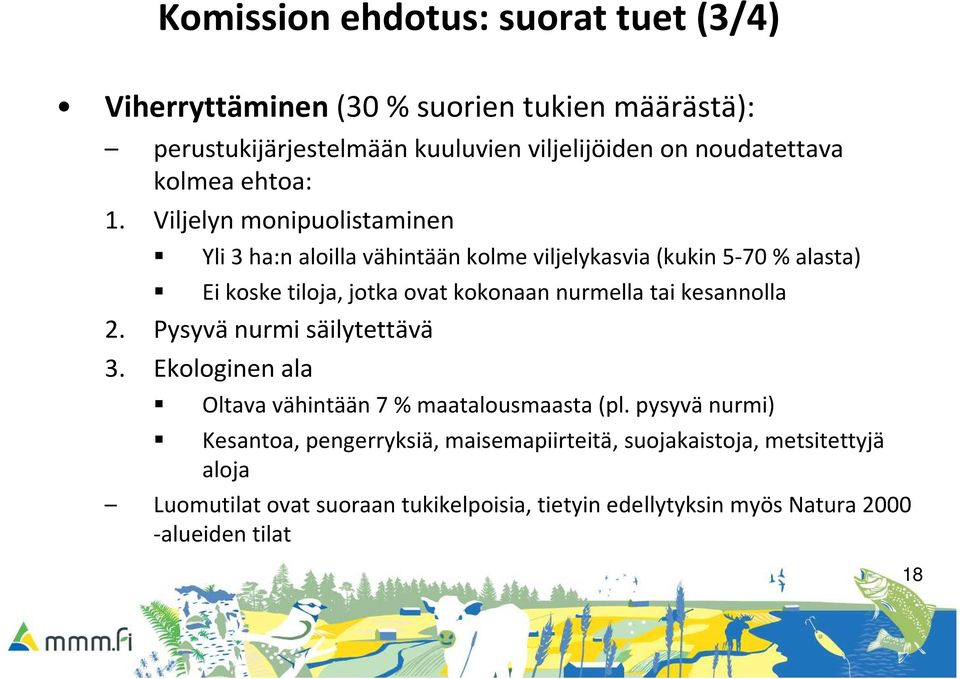 Viljelyn monipuolistaminen Yli 3 ha:n aloilla vähintään kolme viljelykasvia (kukin 5-70 % alasta) Ei koske tiloja, jotka ovat kokonaan nurmella tai