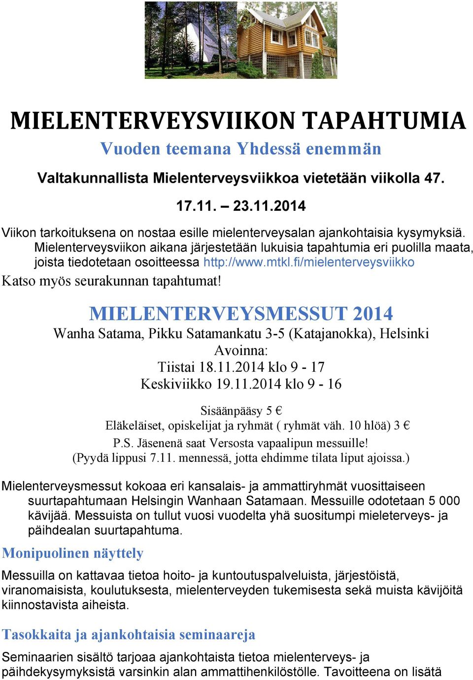 Mielenterveysviikon aikana järjestetään lukuisia tapahtumia eri puolilla maata, joista tiedotetaan osoitteessa http://www.mtkl.fi/mielenterveysviikko Katso myös seurakunnan tapahtumat!