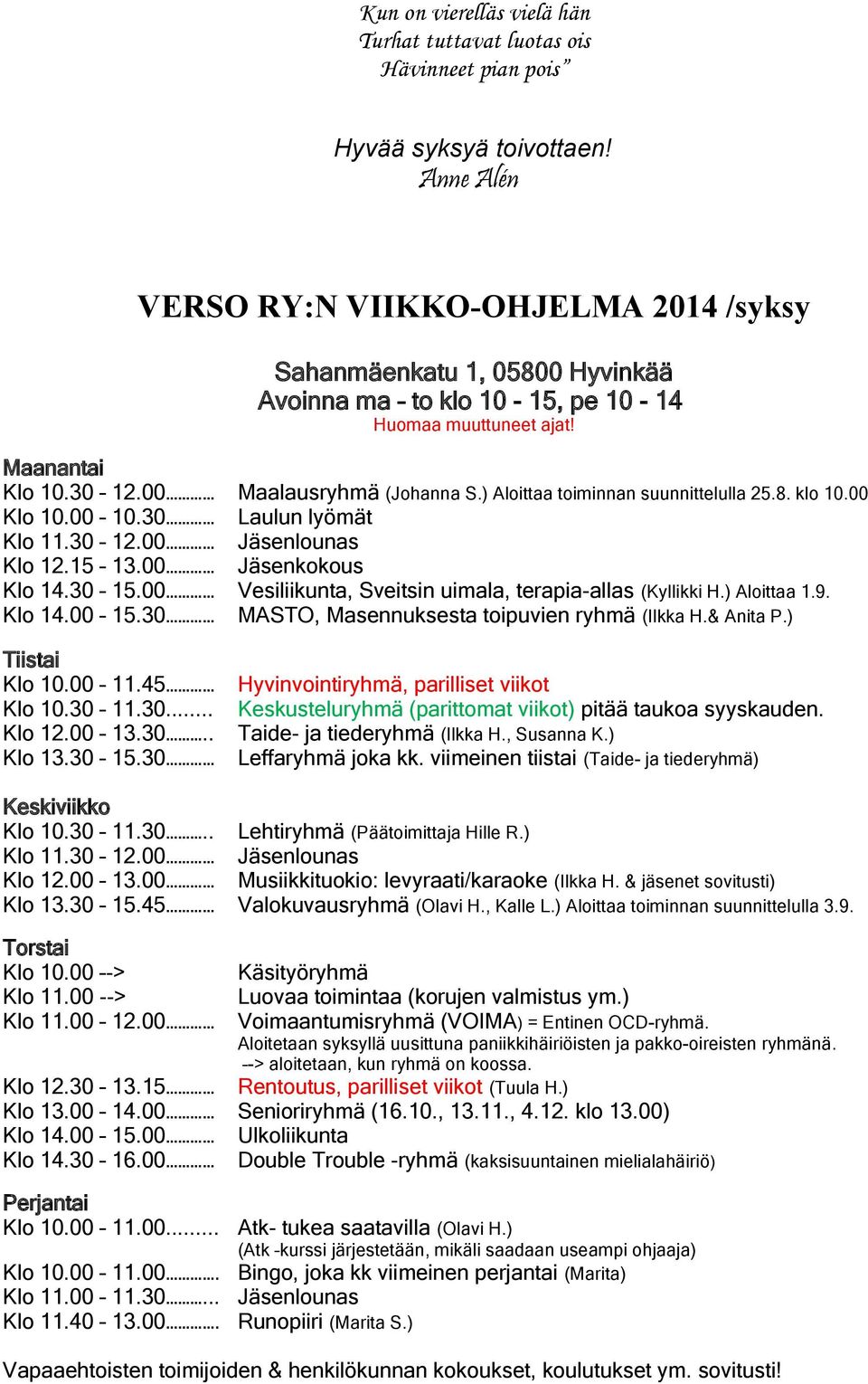 ) Aloittaa toiminnan suunnittelulla 25.8. klo 10.00 Klo 10.00 10.30 Laulun lyömät Klo 11.30 12.00 Jäsenlounas Klo 12.15 13.00 Jäsenkokous Klo 14.30 15.