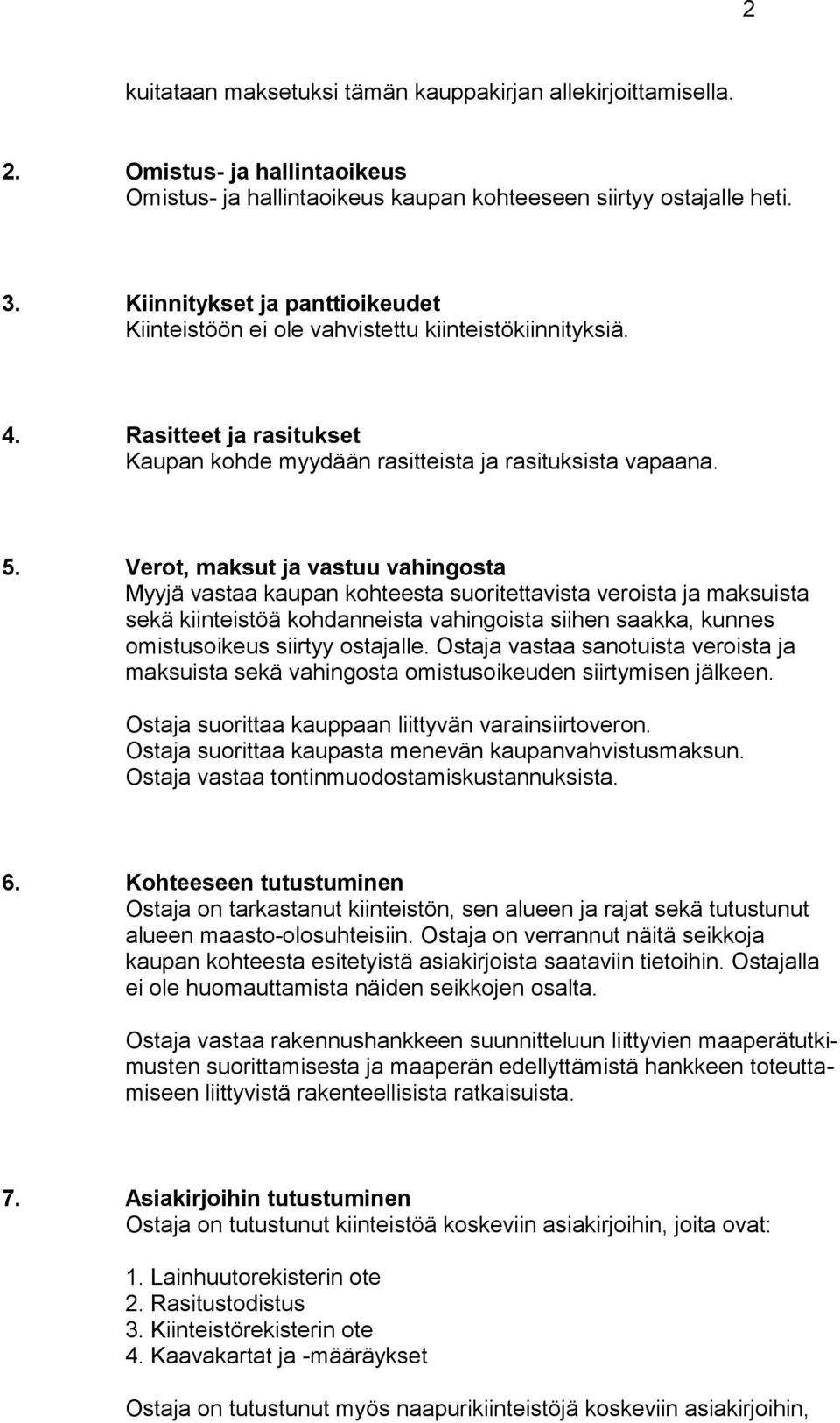 Verot, maksut ja vastuu vahingosta Myyjä vastaa kaupan kohteesta suoritettavista veroista ja maksuista sekä kiinteistöä kohdanneista vahingoista siihen saakka, kunnes omistusoi keus siirtyy ostajalle.