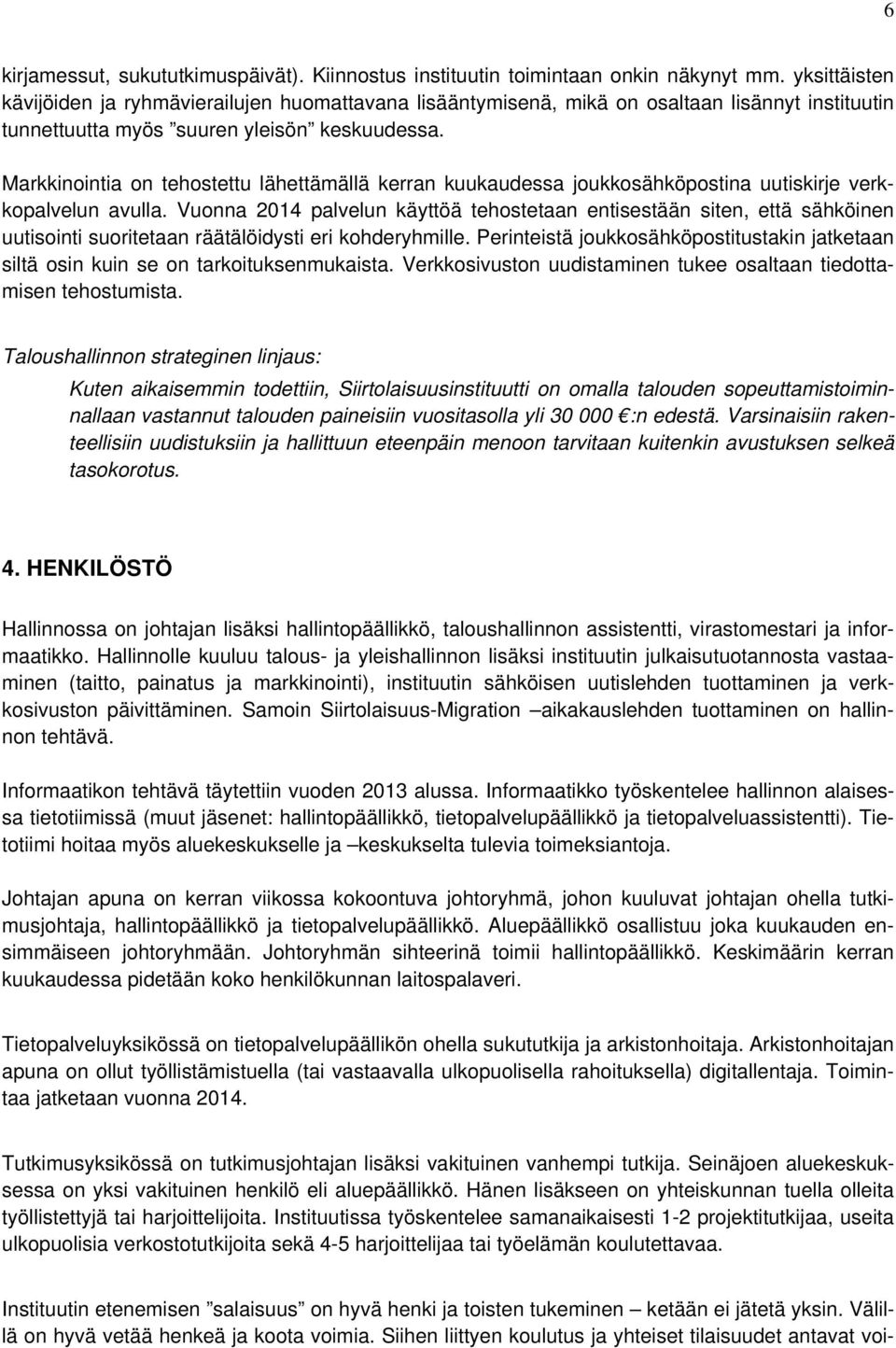 Markkinointia on tehostettu lähettämällä kerran kuukaudessa joukkosähköpostina uutiskirje verkkopalvelun avulla.