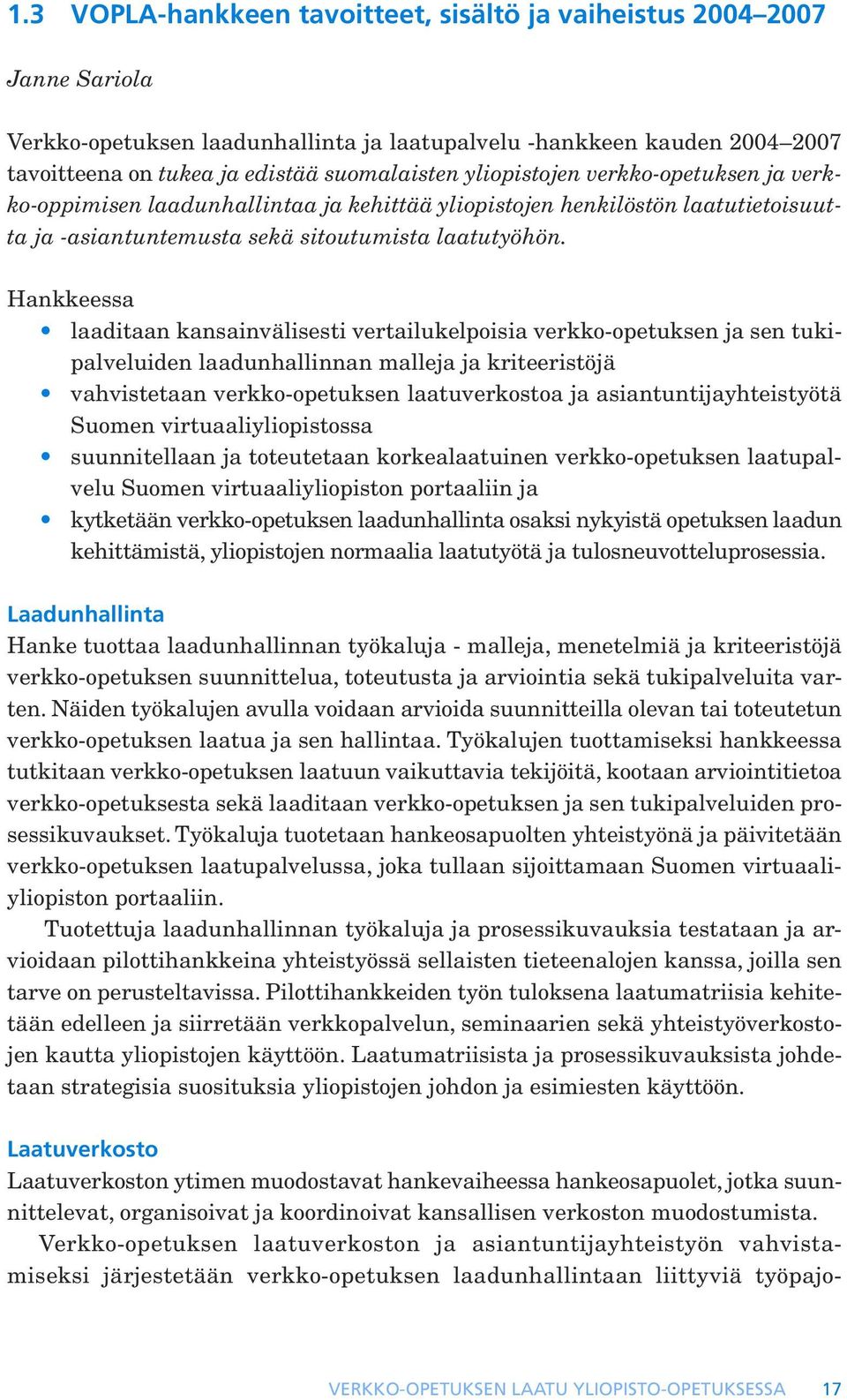 Hankkeessa laaditaan kansainvälisesti vertailukelpoisia verkko-opetuksen ja sen tukipalveluiden laadunhallinnan malleja ja kriteeristöjä vahvistetaan verkko-opetuksen laatuverkostoa ja